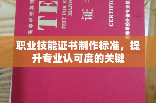 融水职业技能证书制作标准，提升专业认可度的关键