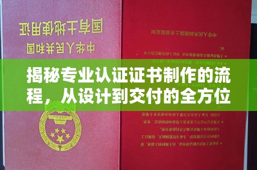 融水揭秘专业认证证书制作的流程，从设计到交付的全方位指南