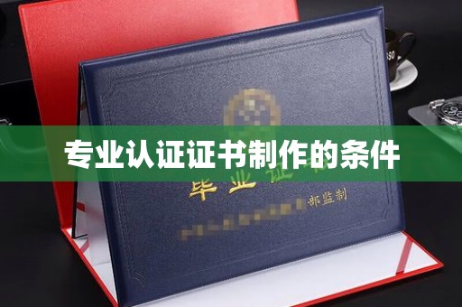 融水专业认证证书制作的条件