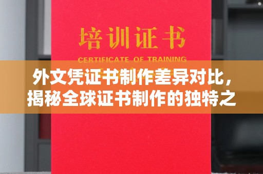 融水外文凭证书制作差异对比，揭秘全球证书制作的独特之处