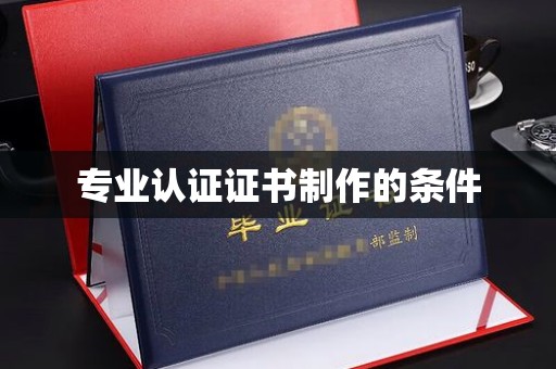融水专业认证证书制作的条件