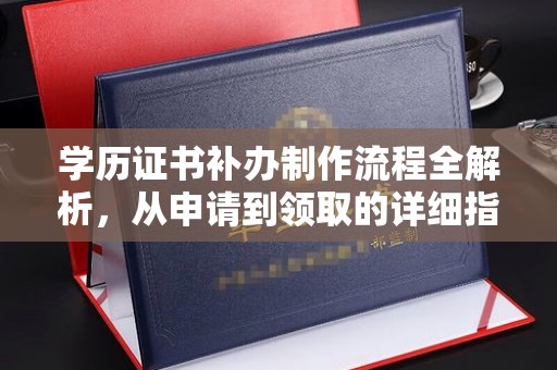 融水学历证书补办制作流程全解析，从申请到领取的详细指南